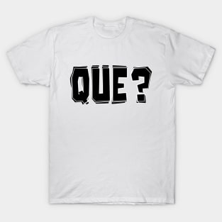 Que? T-Shirt